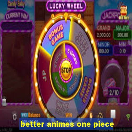 better animes one piece